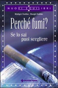 Perché fumi? Se lo sai puoi scegliere - Rüdiger Dahlke, Margit Dahlke - Libro Tecniche Nuove 2005, Nuovi equilibri | Libraccio.it