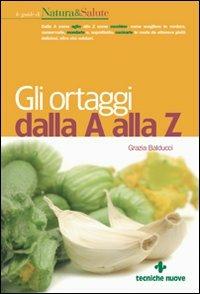 Gli ortaggi dalla A alla Z - Grazia Balducci - Libro Tecniche Nuove 2005, Le guide di Natura & Salute | Libraccio.it