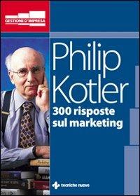 Trecento risposte sul marketing - Philip Kotler - Libro Tecniche Nuove 2005, Gestione d'impresa | Libraccio.it