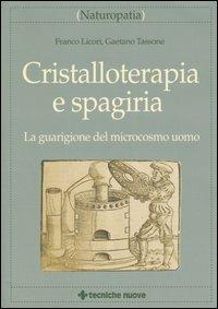 Cristalloterapia e spagiria. La guarigione del microcosmo uomo - Franco Licori, Gaetano Tassone - Libro Tecniche Nuove 2005, Naturopatia | Libraccio.it