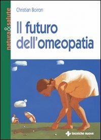 Il futuro dell'omeopatia - Christian Boiron - Libro Tecniche Nuove 2005, Natura e salute | Libraccio.it