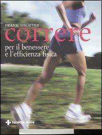 Correre. Per il benessere e l'efficienza fisica - Frank Shorter - Libro Tecniche Nuove 2006, Gli illustrati di Natura e salute | Libraccio.it