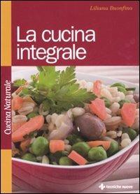 La cucina integrale - Liliana Buonfino - Libro Tecniche Nuove 2007, Cucina naturale | Libraccio.it