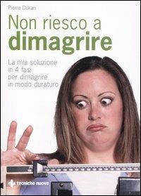 Non riesco a dimagrire. La mia soluzione in 4 fasi per dimagrire in modo duraturo - Pierre Dukan - Libro Tecniche Nuove 2007, Natura e salute | Libraccio.it