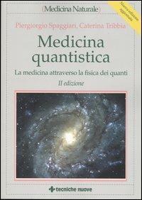 Medicina quantistica. La medicina attraverso la fisica dei quanti - Piergiorgio Spaggiari, Caterina Tribbia - Libro Tecniche Nuove 2005, Medicina naturale | Libraccio.it