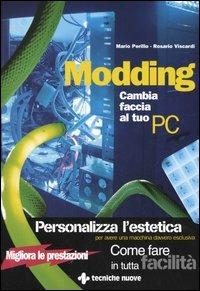 Modding. Cambia faccia al tuo PC - Mario Perillo, Rosario Viscardi - Libro Tecniche Nuove 2005, Informatica illustrata | Libraccio.it