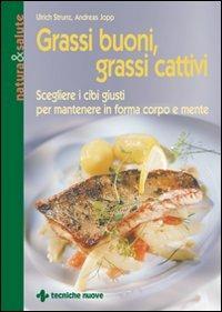 Grassi buoni, grassi cattivi. Scegliere i cibi giusti per mantenere in forma corpo e mente - Ulrich Strunz, Andreas Jopp - Libro Tecniche Nuove 2008, Natura e salute | Libraccio.it