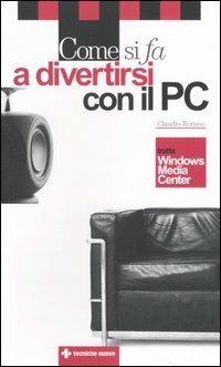 Come si fa a divertirsi con il PC - Claudio Romeo - Libro Tecniche Nuove 2005, Come si fa | Libraccio.it