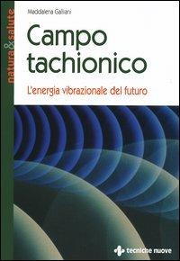 Campo tachionico. L'energia vibrazionale del futuro - Maddalena Galliani - Libro Tecniche Nuove 2005, Natura e salute | Libraccio.it