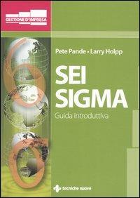 Sei sigma. Guida introduttiva - Pete Pande, Larry Holpp - Libro Tecniche Nuove 2005, Gestione d'impresa | Libraccio.it