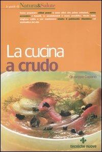 La cucina a crudo - Giuseppe Capano - Libro Tecniche Nuove 2005, Natura e salute | Libraccio.it