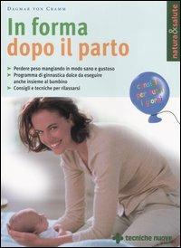In forma dopo il parto - Dagmar von Cramm - Libro Tecniche Nuove 2005, Natura e salute | Libraccio.it