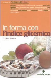 In forma con l'indice glicemico - Cornelia Pelletta - Libro Tecniche Nuove 2006, Natura e salute | Libraccio.it