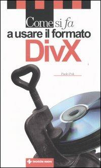 Come si fa a usare il formato DivX - Paolo Poli - Libro Tecniche Nuove 2005, Come si fa | Libraccio.it