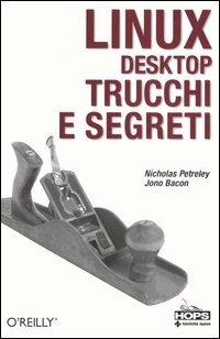 Linux desktop. Trucchi e segreti - Nicholas Petreley, Jono Bacon - Libro Tecniche Nuove 2006, Hops-Trucchi e segreti | Libraccio.it