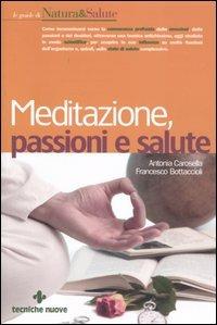 Meditazione, passioni e salute - Antonia Carosella, Anna Giulia Bottaccioli, Francesco Bottaccioli - Libro Tecniche Nuove 2006, Natura e salute | Libraccio.it