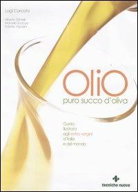 Olio. Puro succo d'oliva. Guida illustrata agli extra vergini d'Italia e del mondo - Luigi Caricato - Libro Tecniche Nuove 2005, Tempo libero | Libraccio.it