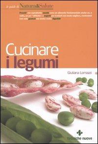 Cucinare i legumi - Giuliana Lomazzi - Libro Tecniche Nuove 2005, Le guide di Natura & Salute | Libraccio.it