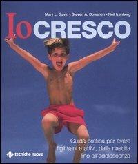 Io cresco. Guida pratica per avere figli sani e attivi, dalla nascita fino all'adolescenza - Mary L. Gavin, Steven A. Dowshen, Neil Izenberg - Libro Tecniche Nuove 2006, Gli illustrati di Natura e salute | Libraccio.it