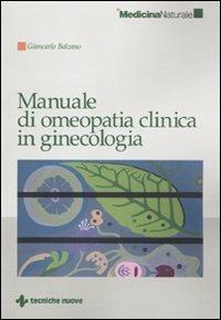 Manuale di omeopatia clinica in ginecologia - Giancarlo Balzano - Libro Tecniche Nuove 2010, Medicina naturale | Libraccio.it