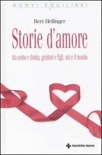 Storie d'amore tra uomo e donna, genitori e figli, noi e il mondo - Bert Hellinger - Libro Tecniche Nuove 2007, Nuovi equilibri | Libraccio.it