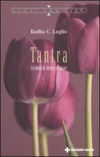 Tantra. Un modo di vivere e di amare - Radha C. Luglio - Libro Tecniche Nuove 2006, Nuovi equilibri | Libraccio.it