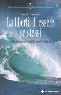 La libertà di essere se stessi. Il giudice interiore e il conflitto tra dovere ed essere - Avikal E. Costantino - Libro Tecniche Nuove 2006, Nuovi equilibri | Libraccio.it