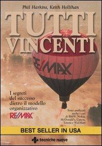 Tutti vincenti. I segreti del successo dietro il modello organizzativo Re/Max - Phil Harkins, Keith Hollihan - Libro Tecniche Nuove 2006, Gestione d'impresa | Libraccio.it