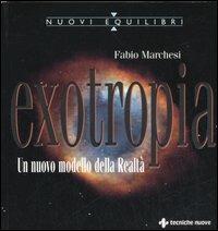 Exotropia. Un nuovo modello della realtà - Fabio P. Marchesi - Libro Tecniche Nuove 2006, Nuovi equilibri | Libraccio.it