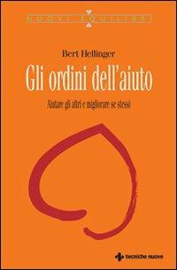 Gli ordini dell'aiuto. Aiutare gli altri e migliorare se stessi - Bert Hellinger - Libro Tecniche Nuove 2007, Nuovi equilibri | Libraccio.it