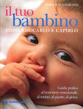 Il tuo bambino. Come educarlo e capirlo