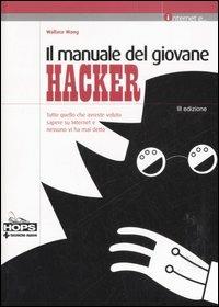 Il manuale del giovane hacker. Tutto quello che avreste voluto sapere su internet e nessuno vi ha mai detto - Wallace Wang - Libro Tecniche Nuove 2006, Informatica. Internet | Libraccio.it