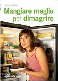 Mangiare meglio per dimagrire - Jacques Fricker - Libro Tecniche Nuove 2007, Natura e salute | Libraccio.it