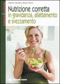 Nutrizione corretta in gravidanza, allattamento e svezzamento - Marcello Mandatori, Beatrice Savioli - Libro Tecniche Nuove 2007, Natura e salute | Libraccio.it