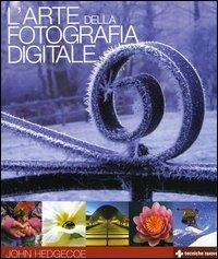 L'arte della fotografia digitale - John Hedgecoe - Libro Tecniche Nuove 2006 | Libraccio.it