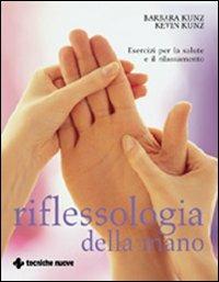 Riflessologia della mano. Esercizi per la salute e il rilassamento. Ediz. illustrata - Barbara Kunz, Kevin Kunz - Libro Tecniche Nuove 2007, Natura e salute | Libraccio.it