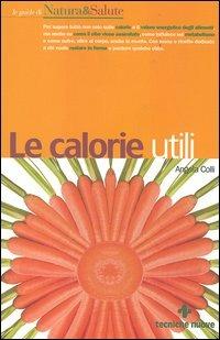 Le calorie utili - Angela Colli - Libro Tecniche Nuove 2006, Natura e salute | Libraccio.it