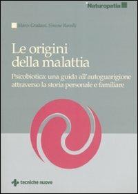 Le origini della malattia. Psicobiotica: una guida all'autoguarigione attraverso la storia personale e familiare - Marco Gradassi, Simone Ramilli - Libro Tecniche Nuove 2007, Naturopatia | Libraccio.it