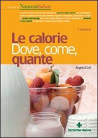 Le calorie. Dove, come, quante - Angela Colli - Libro Tecniche Nuove 2007, Le guide di Natura & Salute | Libraccio.it