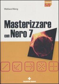 Masterizzare con Nero 7 - Wallace Wang - Libro Tecniche Nuove 2007, I Manuali | Libraccio.it