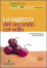 La saggezza del secondo cervello - Francesco Bottaccioli, Anna Giulia Bottaccioli, Antonia Carosella - Libro Tecniche Nuove 2007, Le guide di Natura & Salute | Libraccio.it