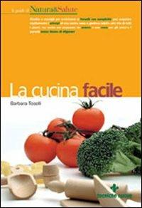 La cucina facile - Barbara Toselli - Libro Tecniche Nuove 2007, Le guide di Natura & Salute | Libraccio.it