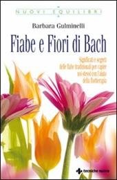 Fiabe e fiori di Bach. Significati e segreti delle fiabe tradizionali per capire noi stessi con l'aiuto della floriterapia