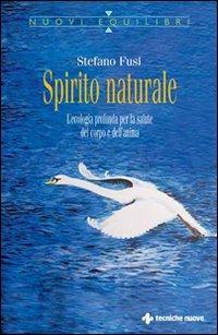 Spirito naturale. L'ecologia profonda per la salute del corpo e dell'anima - Stefano Fusi - Libro Tecniche Nuove 2007, Nuovi equilibri | Libraccio.it