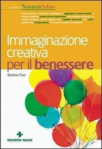 Immaginazione creativa per il benessere - Stefano Fusi - Libro Tecniche Nuove 2007, Le guide di Natura & Salute | Libraccio.it