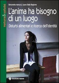 L' anima ha bisogno di un luogo. Disturbi alimentari e ricerca dell'identità - Simonetta Marucci, Laura Dalla Ragione - Libro Tecniche Nuove 2007, Natura e salute | Libraccio.it
