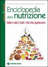 Enciclopedia della nutrizione. Dalla A alla Z tutti i cibi che guariscono - Michael T. Murray, Joseph Pizzorno, Lara Pizzorno - Libro Tecniche Nuove 2009, Natura e salute | Libraccio.it