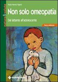 Non solo omeopatia. Dal lattante all'adolescente - Paola Nannei Viganò - Libro Tecniche Nuove 2008, Natura e salute | Libraccio.it