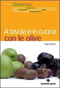 A tavola e in cucina con le olive. Ediz. illustrata - Luigi Caricato - Libro Tecniche Nuove 2008, Le guide di Natura & Salute | Libraccio.it