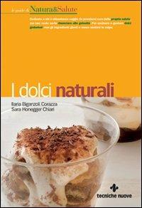 I dolci naturali. Ediz. illustrata - Ilaria Biganzoli Corazza, Sara Honegger Chiari - Libro Tecniche Nuove 2008, Le guide di Natura & Salute | Libraccio.it